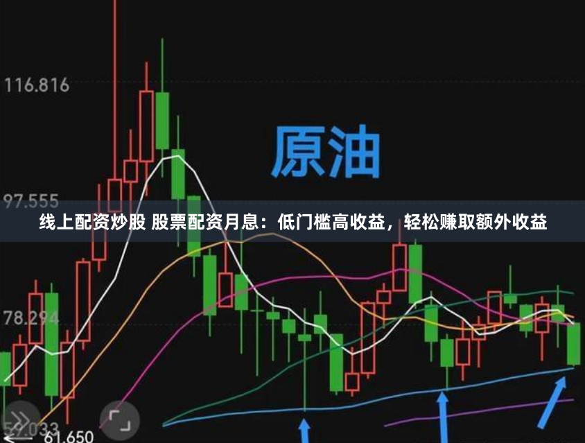 线上配资炒股 股票配资月息：低门槛高收益，轻松赚取额外收益
