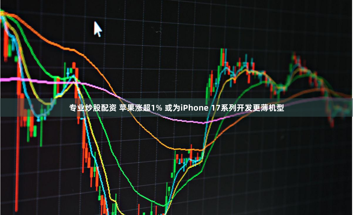 专业炒股配资 苹果涨超1% 或为iPhone 17系列开发更薄机型